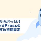 【これだけはやっとけ】 WordPressの おすすめ初期設定