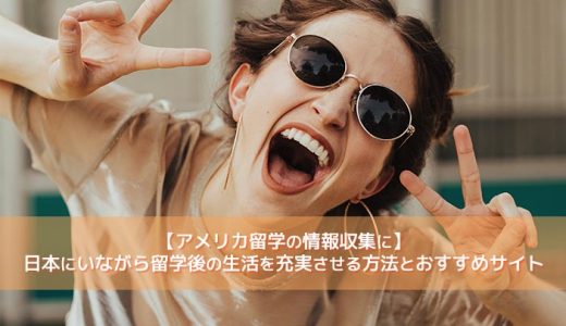 【アメリカ留学の情報収集に】日本にいながら留学後の生活を充実させる方法とおすすめサイト